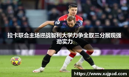 拉卡联合主场迎战智利大学力争全取三分展现强劲实力